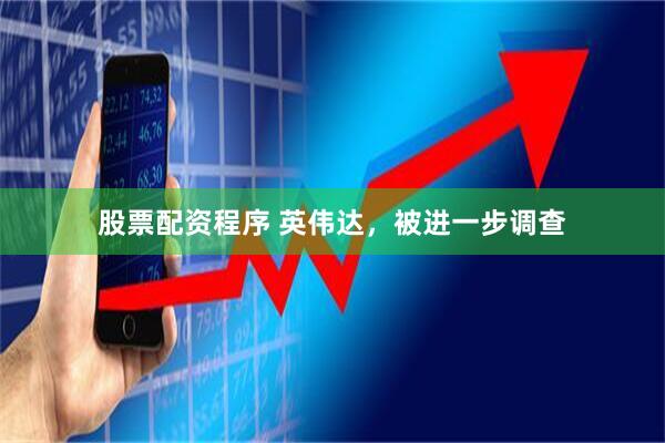 股票配资程序 英伟达，被进一步调查