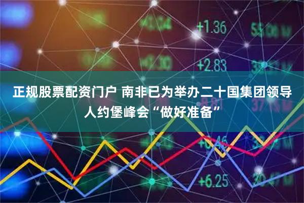 正规股票配资门户 南非已为举办二十国集团领导人约堡峰会“做好准备”