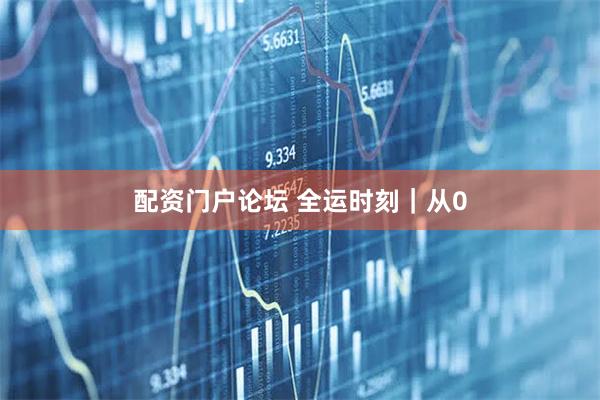 配资门户论坛 全运时刻｜从0