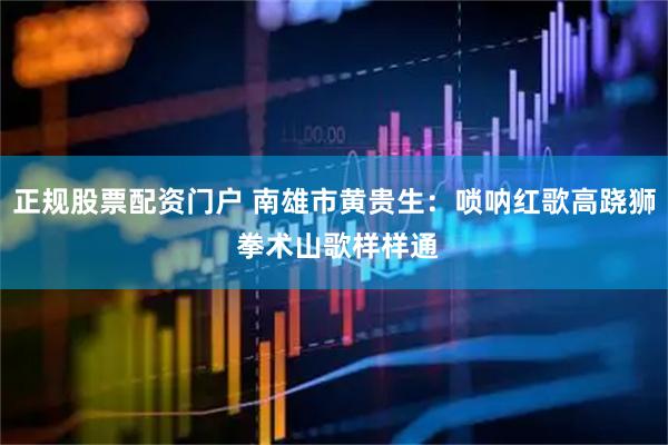 正规股票配资门户 南雄市黄贵生：唢呐红歌高跷狮 拳术山歌样样通